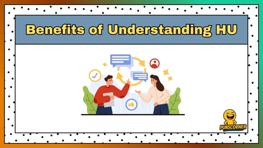 Benefits of Understanding HU