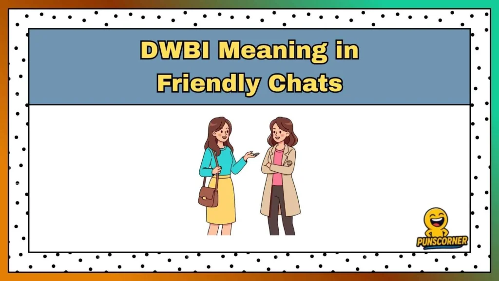 DWBI Meaning in Friendly Chats