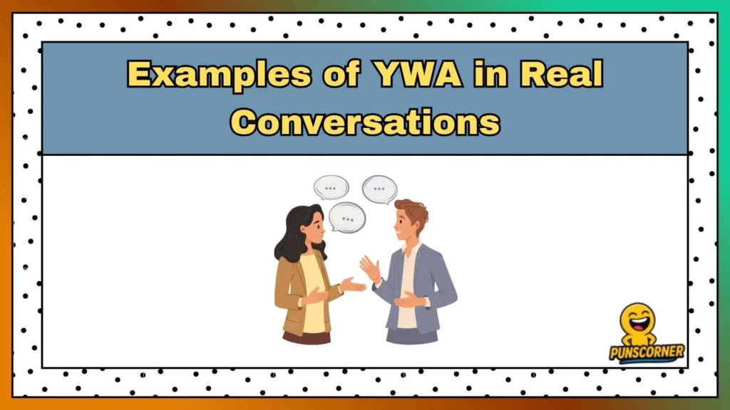 Examples of YWA in Real Conversations