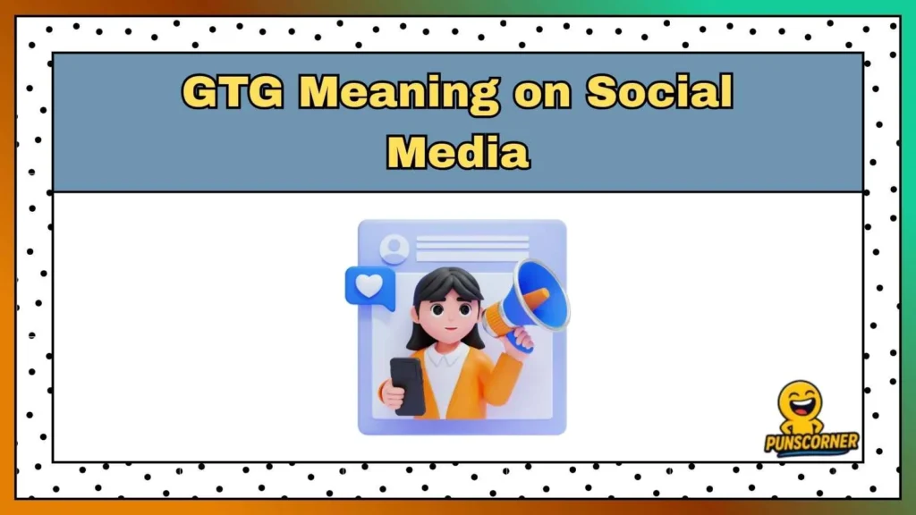 GTG Meaning on Social Media